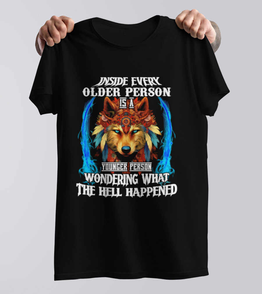 Inside Every Older Person Is A Younger Person Wondering What The Hell Happened Wolf T-Shirt