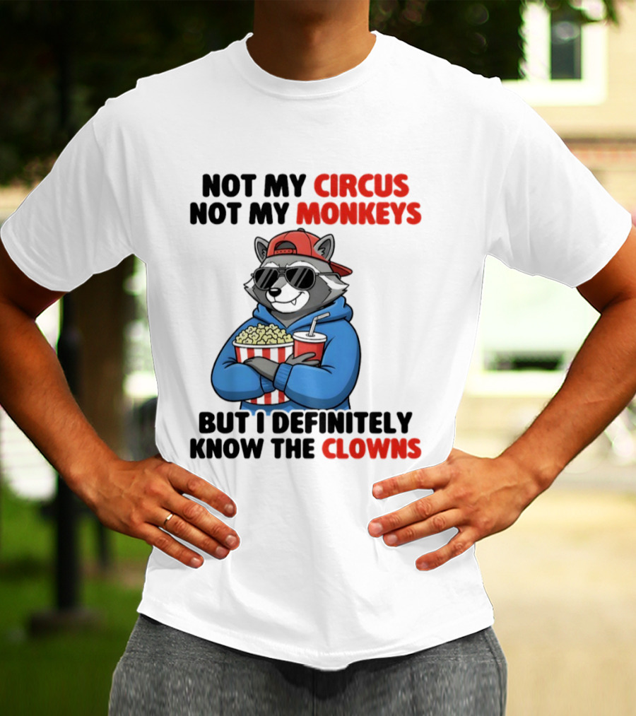 Raccoon Not My Circus Not My Monkeys Know The Clowns T-Shirt