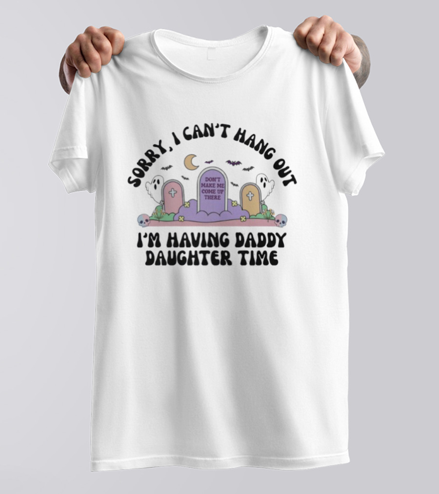 Sorry I Can’t Hang Out I’m Having Daddy Daughter Time T-Shirt