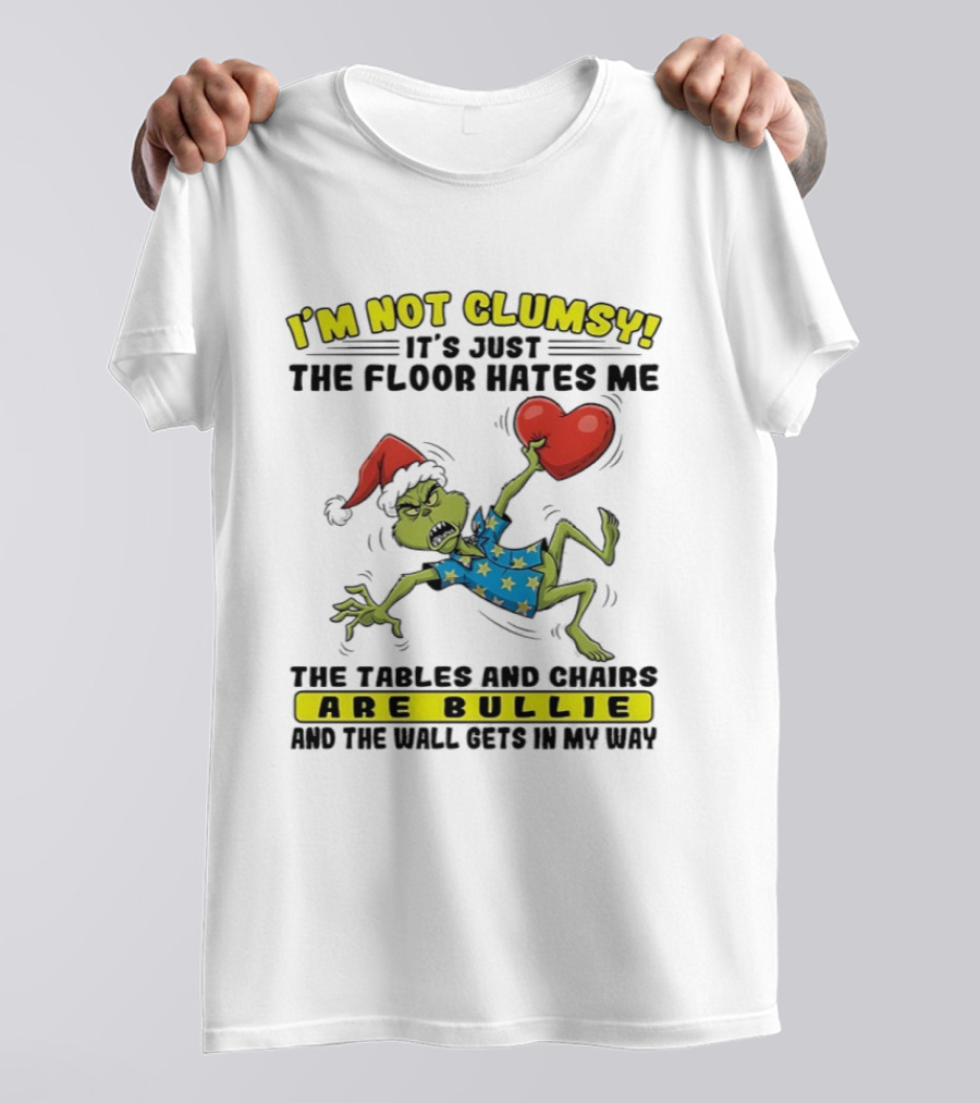 Grinch Santa Hat I'm Not Clumsy It's Just The Floor Hates Me Tables And Chairs Are Bullies T-Shirt