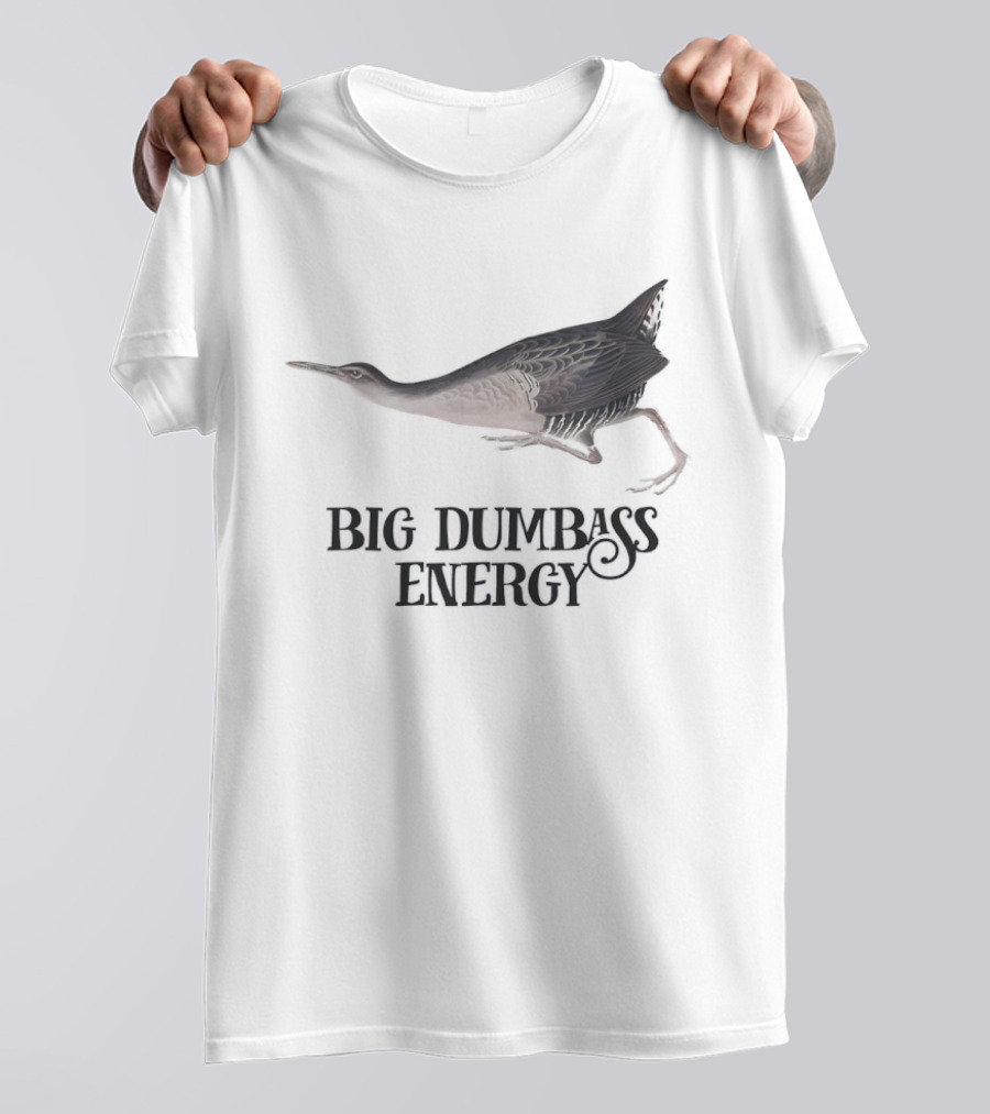 Big Dumbass Energy King Rail Bird T-Shirt