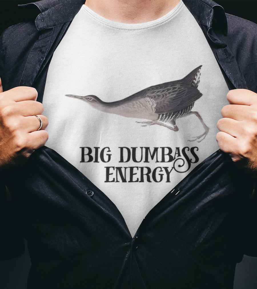 Big Dumbass Energy King Rail Bird T-Shirt
