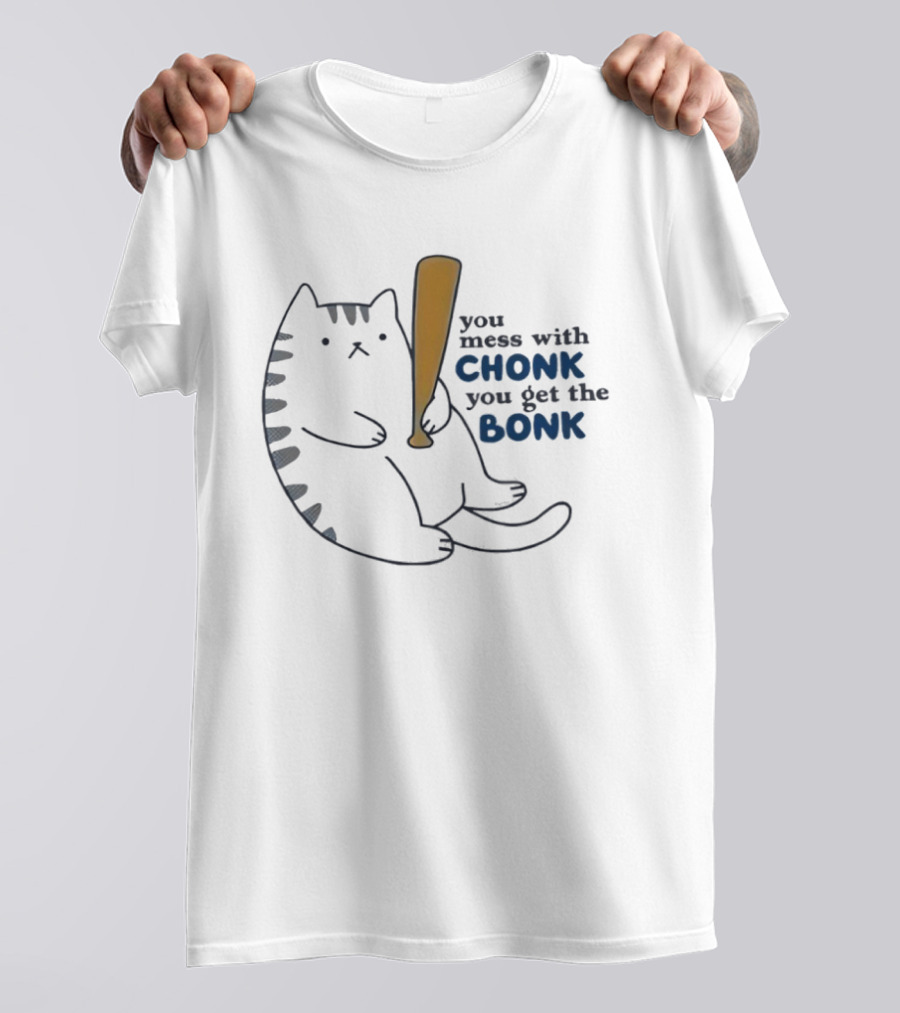 Chonk Cat Bat Humor You Mess With Chonk You Get The Bonk T-Shirt