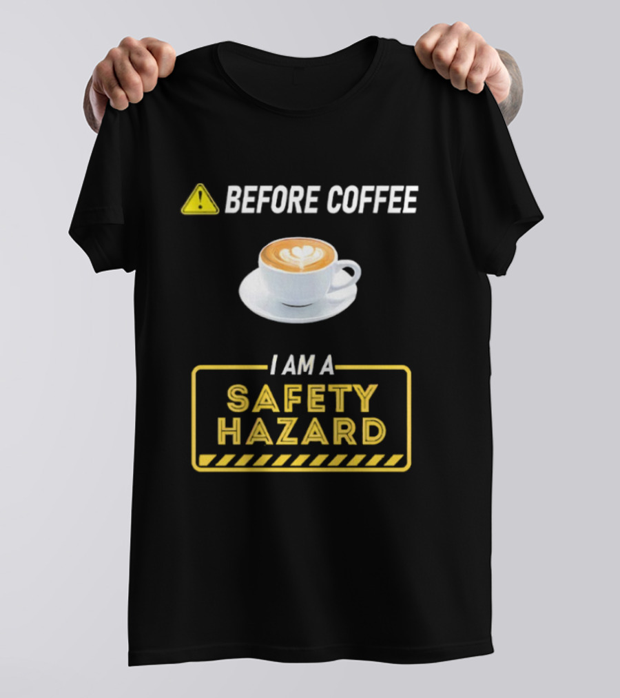 Before Coffee Safety Hazard Warning With Cappuccino Cup T-Shirt