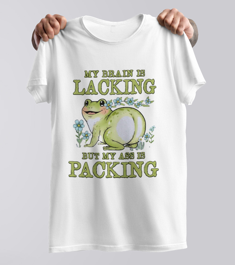 My Brain Is Lacking But My Ass Is Packing Frog Flowers T-Shirt