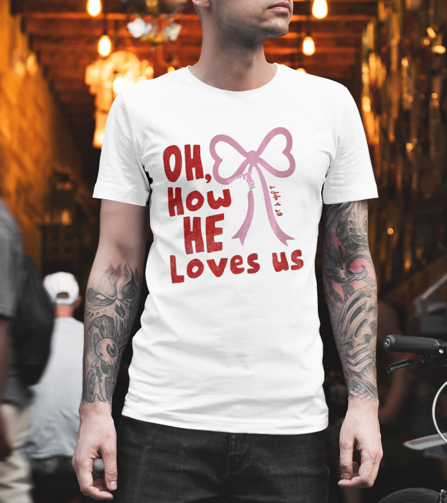 Oh How He Loves Us Christian Valentine Ribbon T-Shirt
