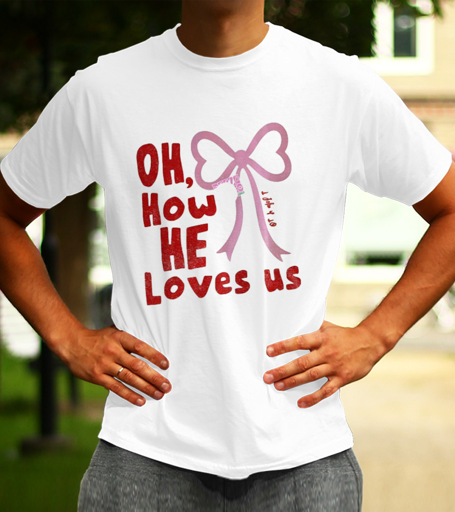 Oh How He Loves Us Christian Valentine Ribbon T-Shirt