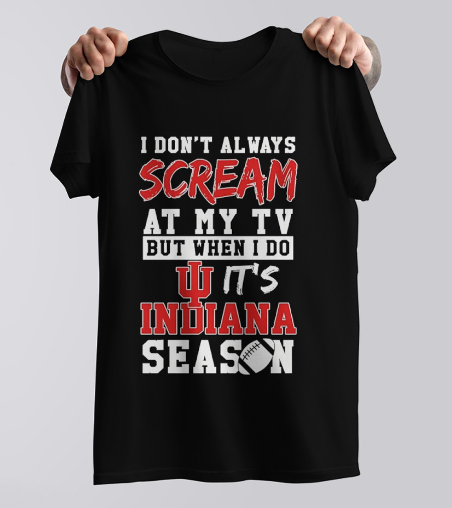Indiana Hoosiers I Don’t Always Scream At My TV But When I Do It’s Indiana Season T-Shirt