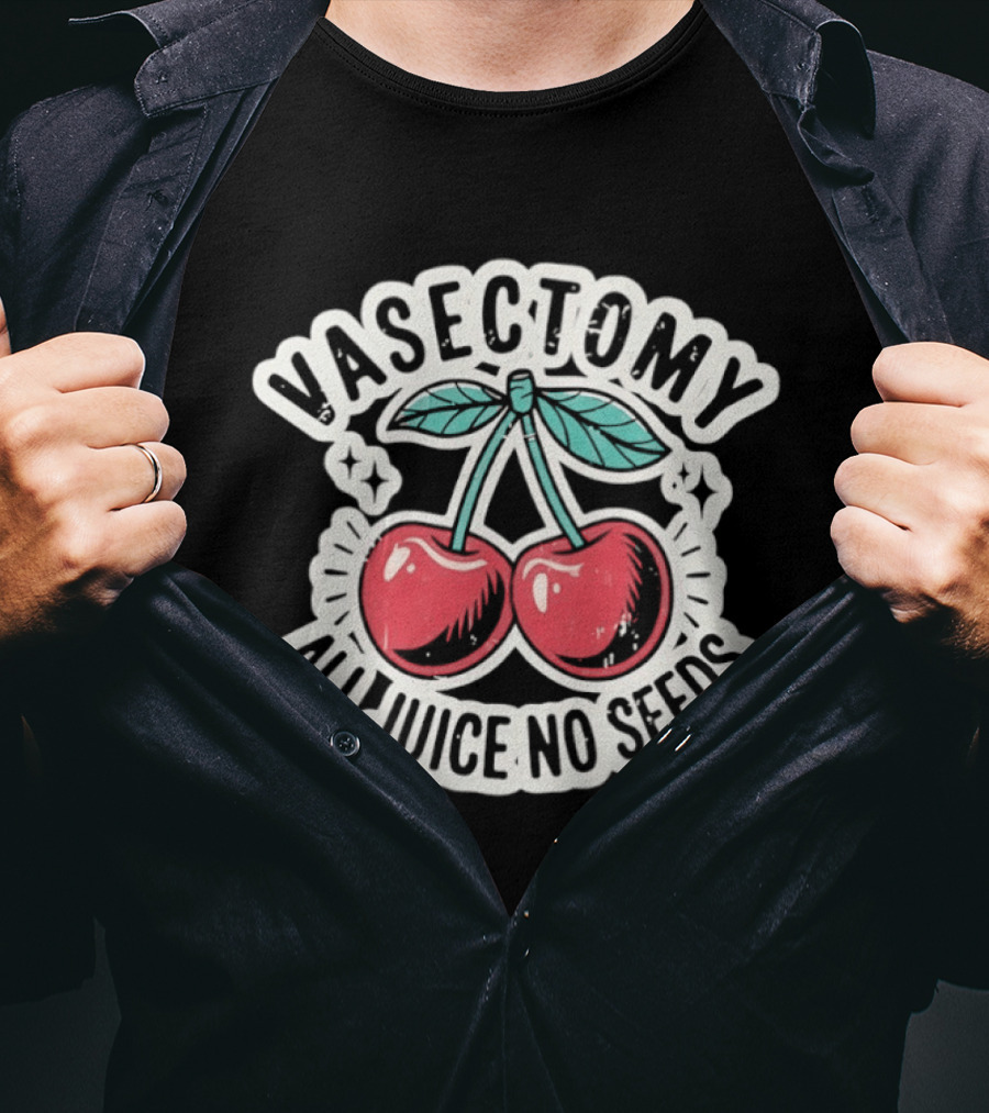 Vasectomy Cherry All Juice No Seeds T-Shirt