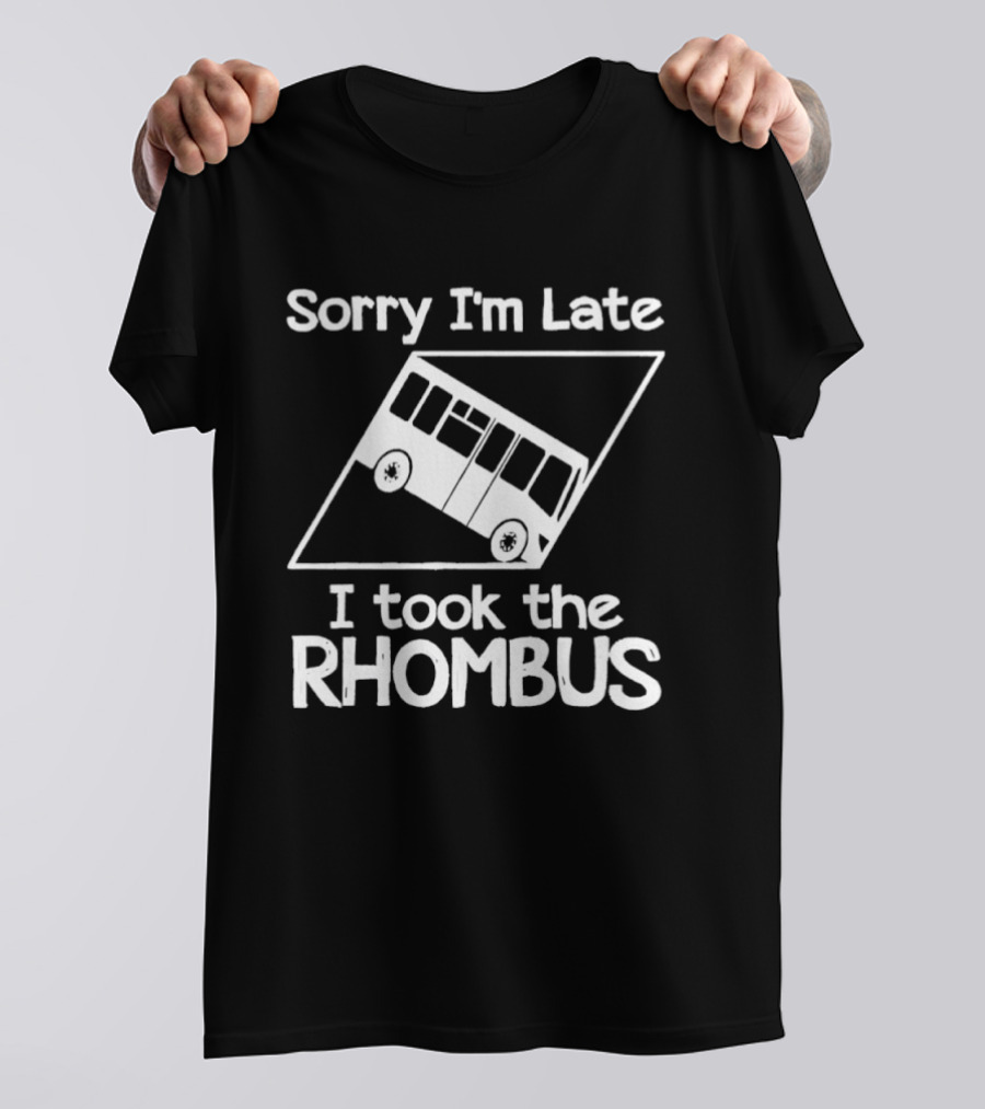 Sorry I'm Late I Took The Rhombus Bus Geometry Humor T-Shirt