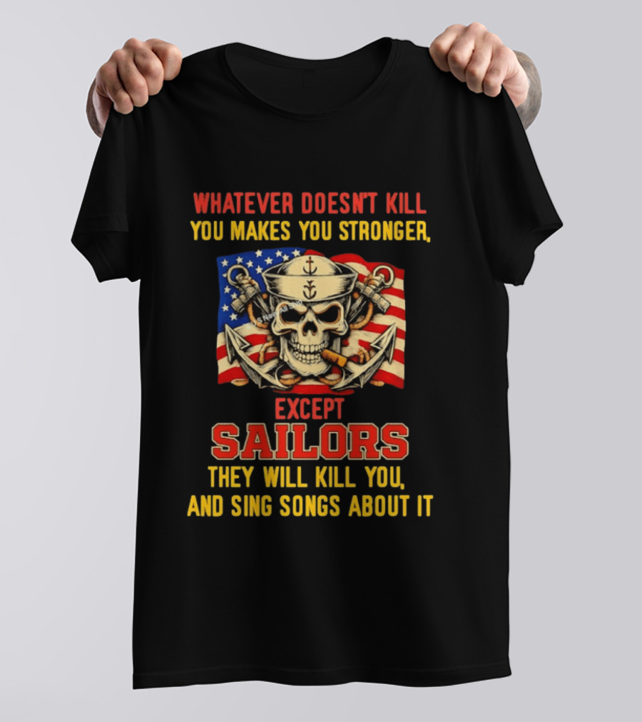 Whatever Doesn't Kill You Makes You Stronger Except Sailors They Will Kill You And Sing Songs About It Skull Navy T-Shirt