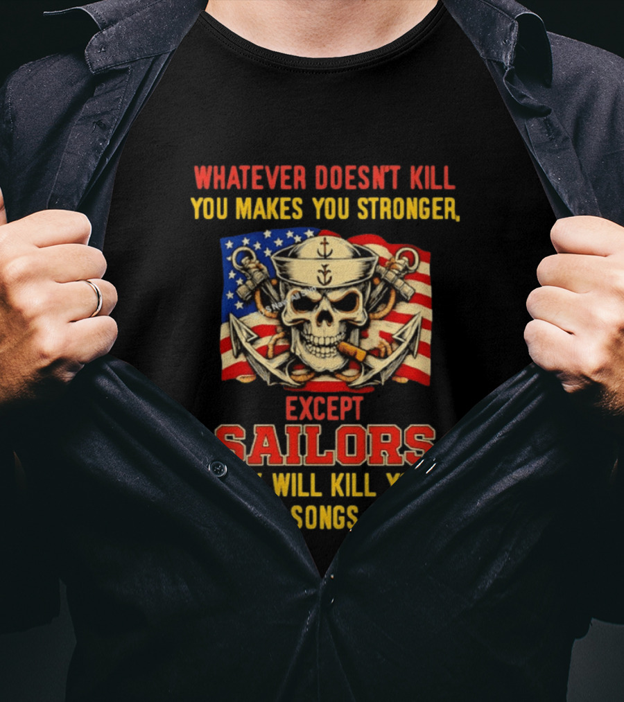 Whatever Doesn't Kill You Makes You Stronger Except Sailors They Will Kill You And Sing Songs About It Skull Navy T-Shirt