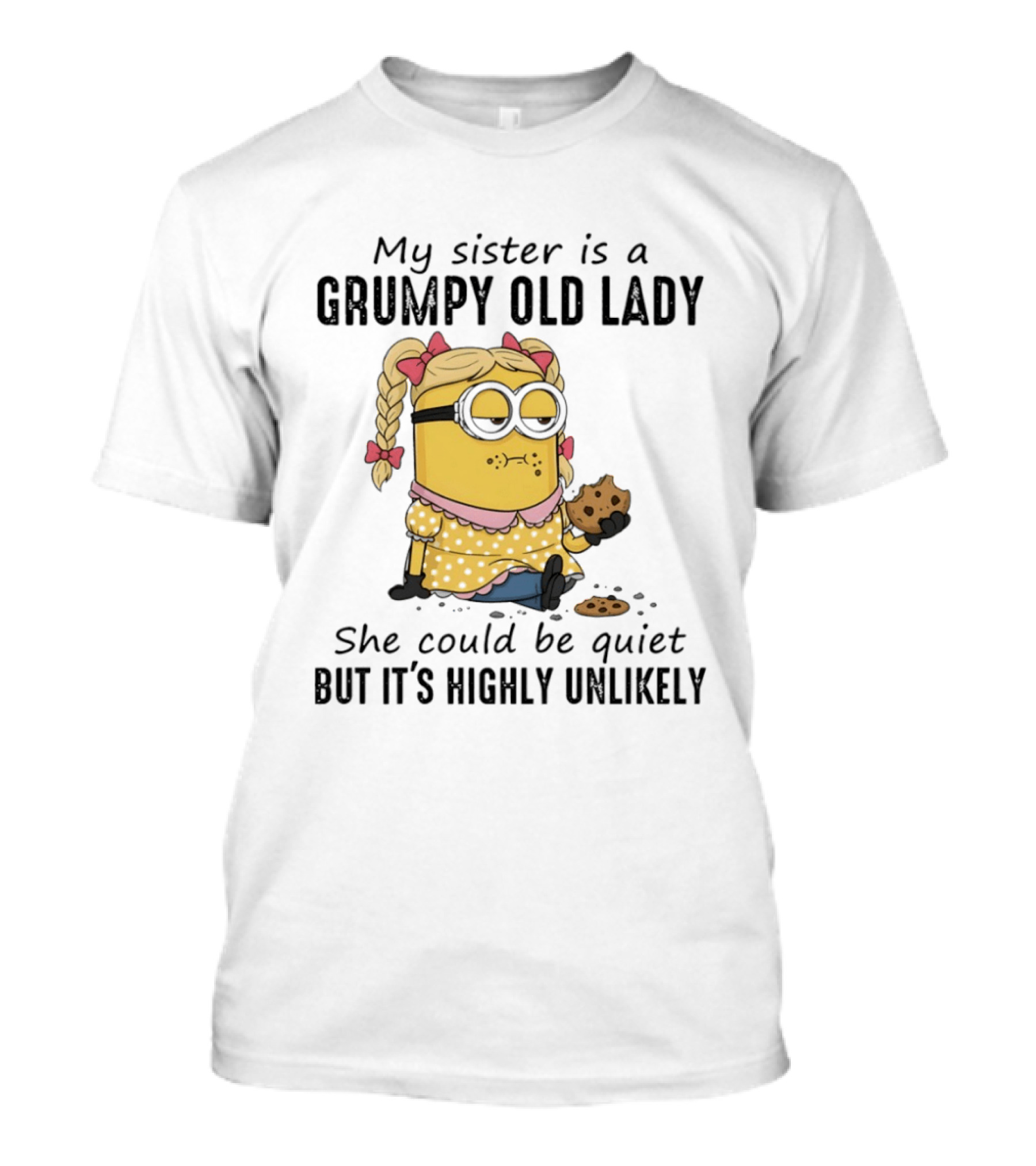 Minion My Sister Is A Grumpy Old Lady She Could Be Quiet But It's Highly Unlikely T-Shirt