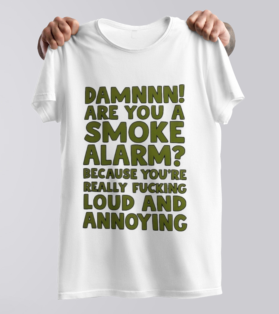 Damnnn Are You A Smoke Alarm Really Loud And Annoying T-Shirt