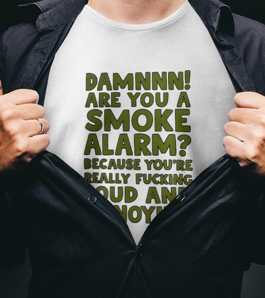 Damnnn Are You A Smoke Alarm Really Loud And Annoying T-Shirt