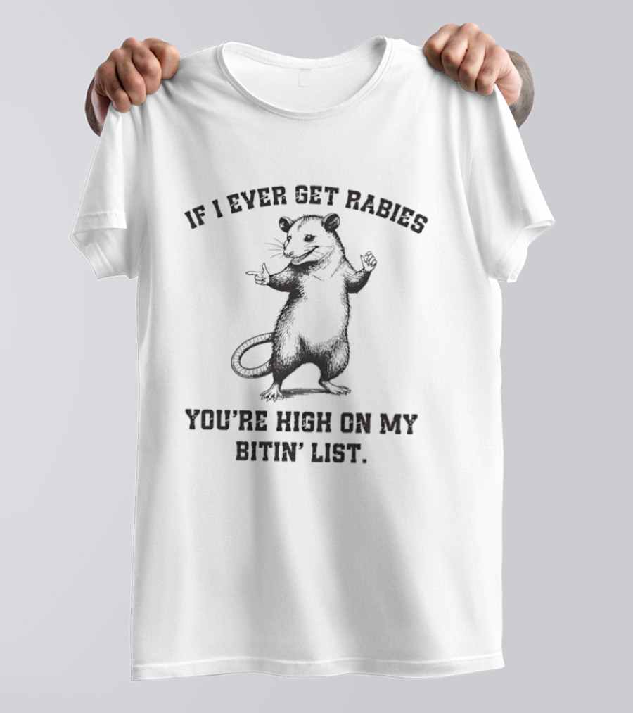 Opossum If I Ever Get Rabies You’re High On My Bitin’ List T-Shirt