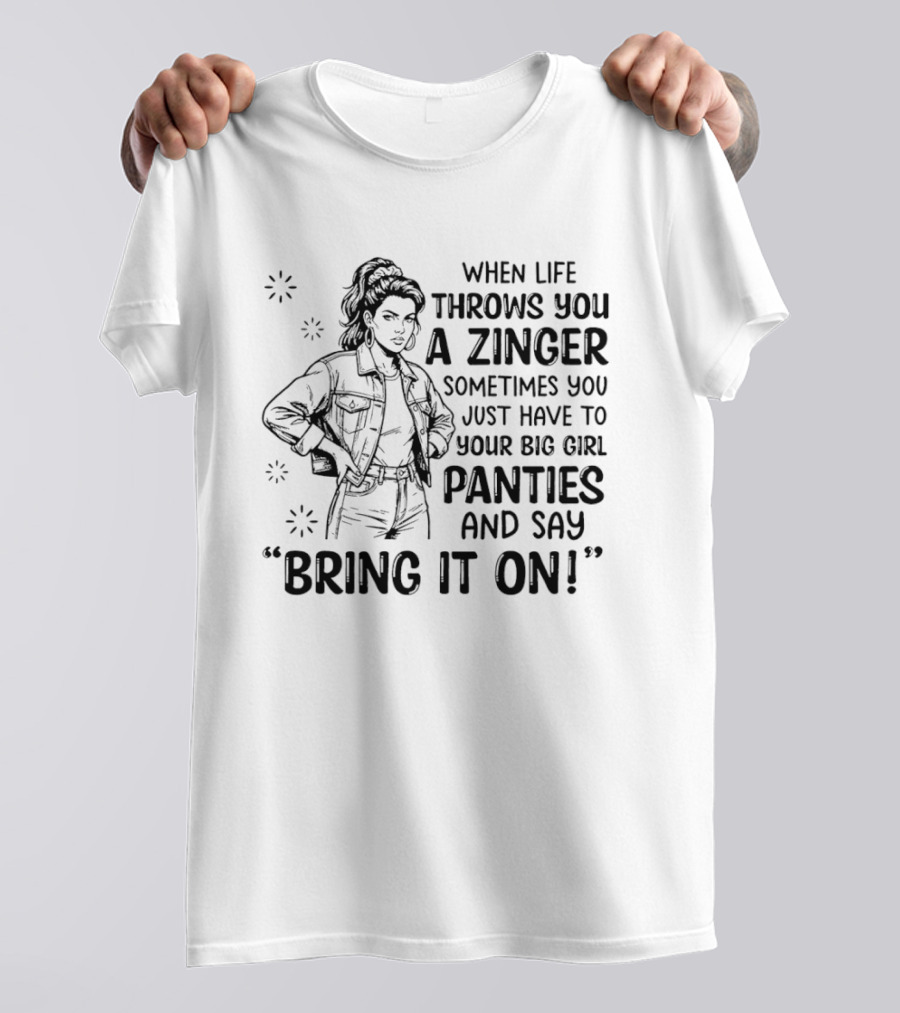 When Life Throws You A Zinger Put On Big Girl Panties And Say Bring It On T-Shirt