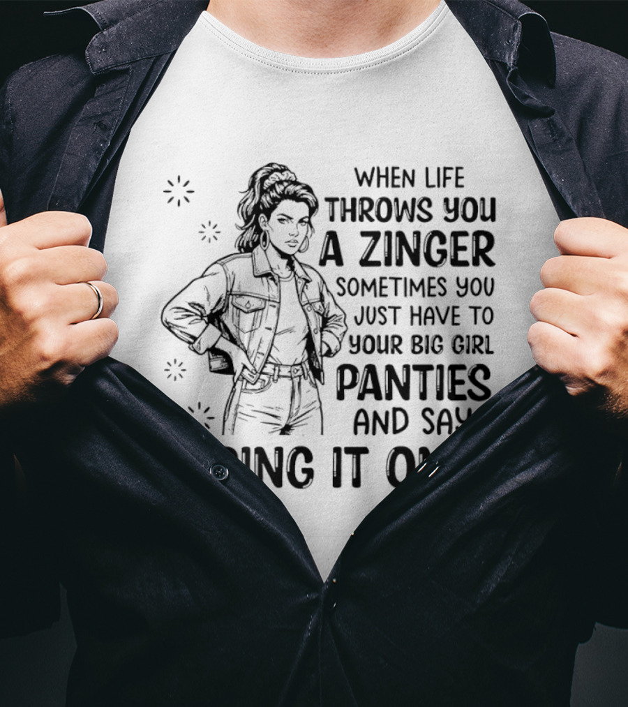 When Life Throws You A Zinger Put On Big Girl Panties And Say Bring It On T-Shirt
