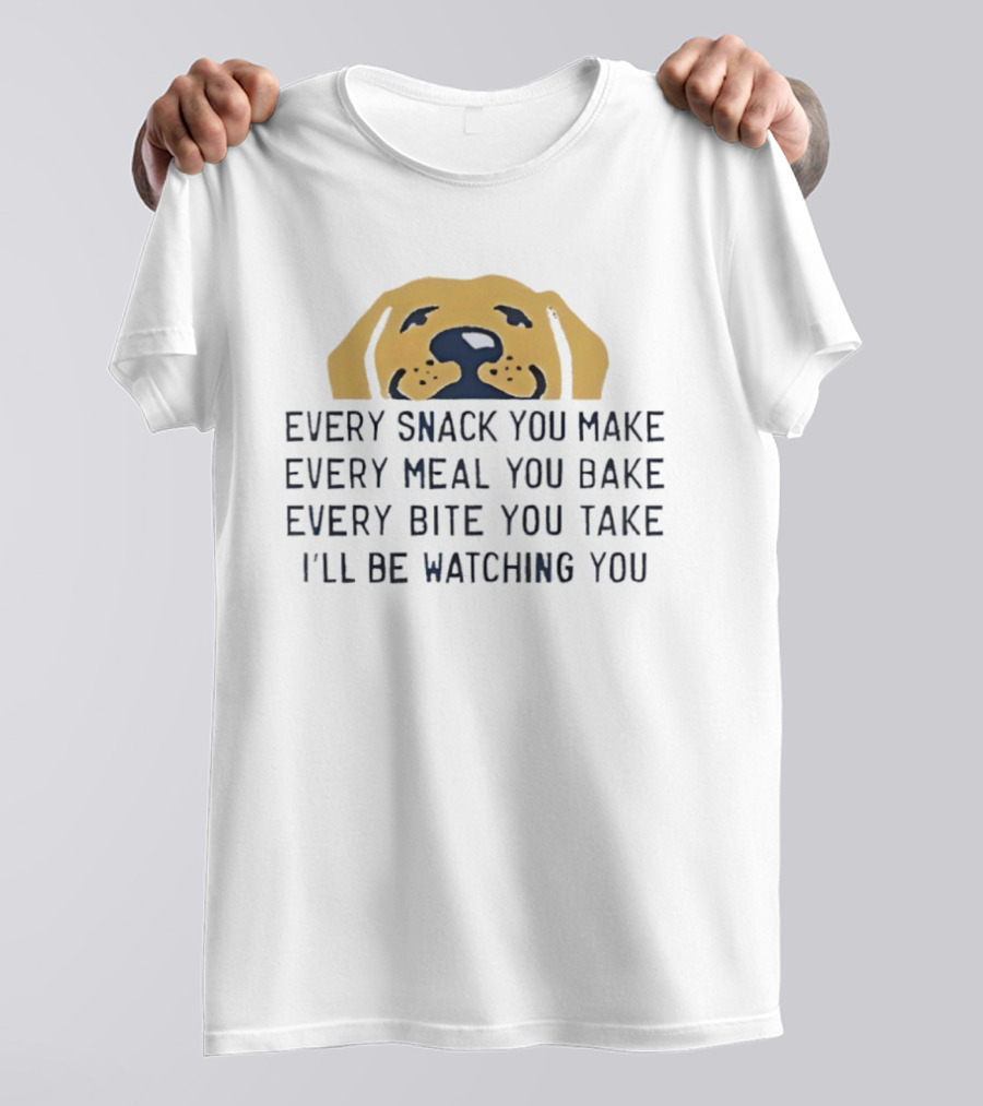 Every Snack You Make Yellow Dog Every Meal You Bake Every Bite You Take I'll Be Ing You T-Shirt