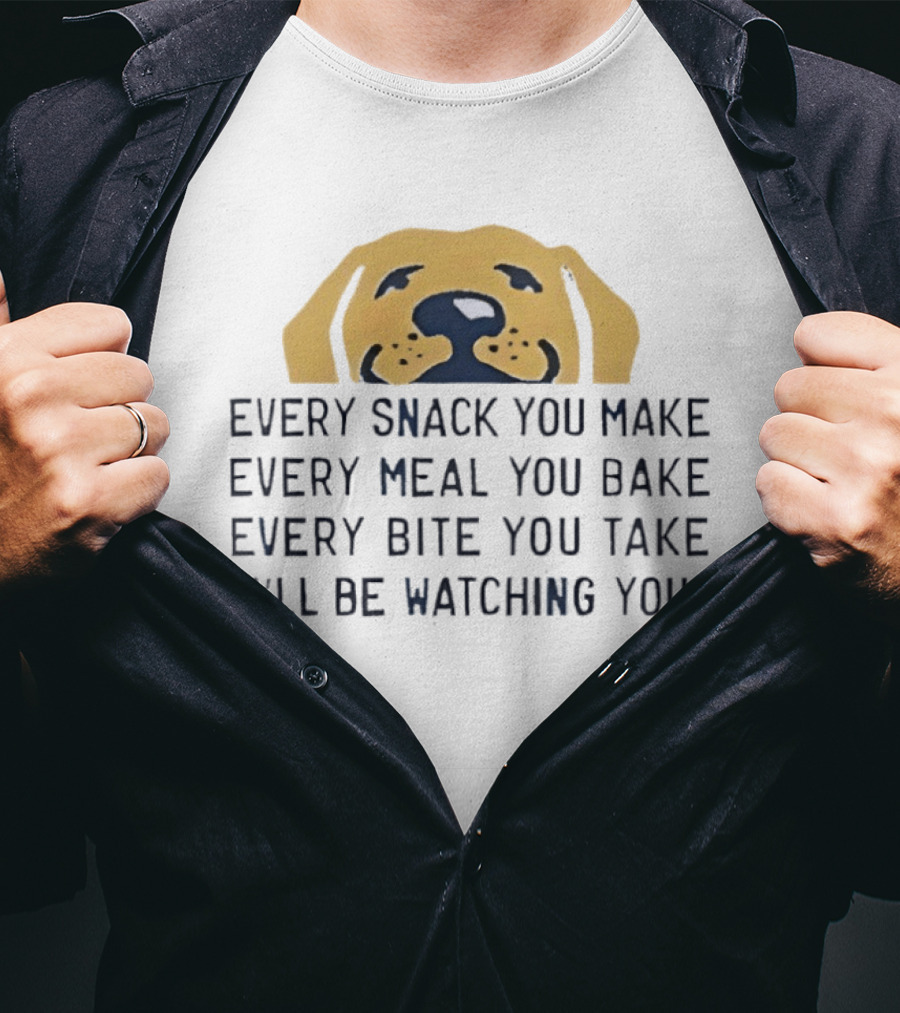 Every Snack You Make Yellow Dog Every Meal You Bake Every Bite You Take I'll Be Ing You T-Shirt