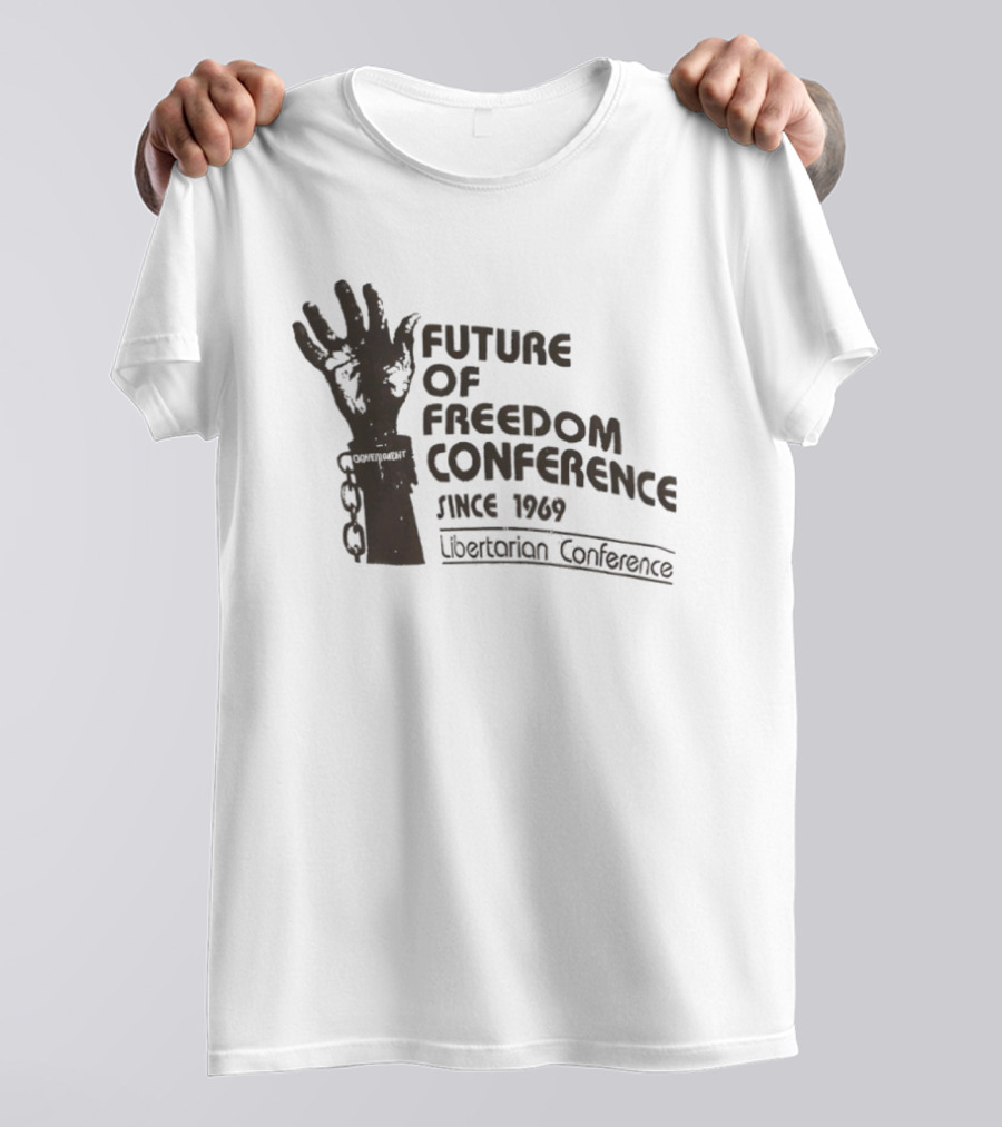 Future Of Freedom Conference Since 1969 Libertarian Conference Uplifted Hand And Broken Chains T-Shirt