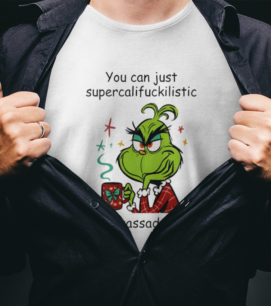 You Can Just Supercalifuckilistic Kissmyassadocious Grinch Holding T-Shirt