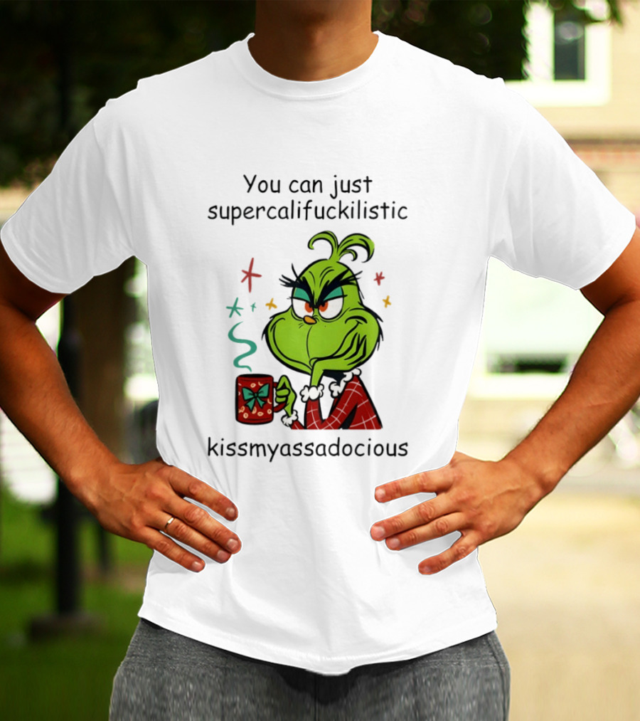 You Can Just Supercalifuckilistic Kissmyassadocious Grinch Holding T-Shirt