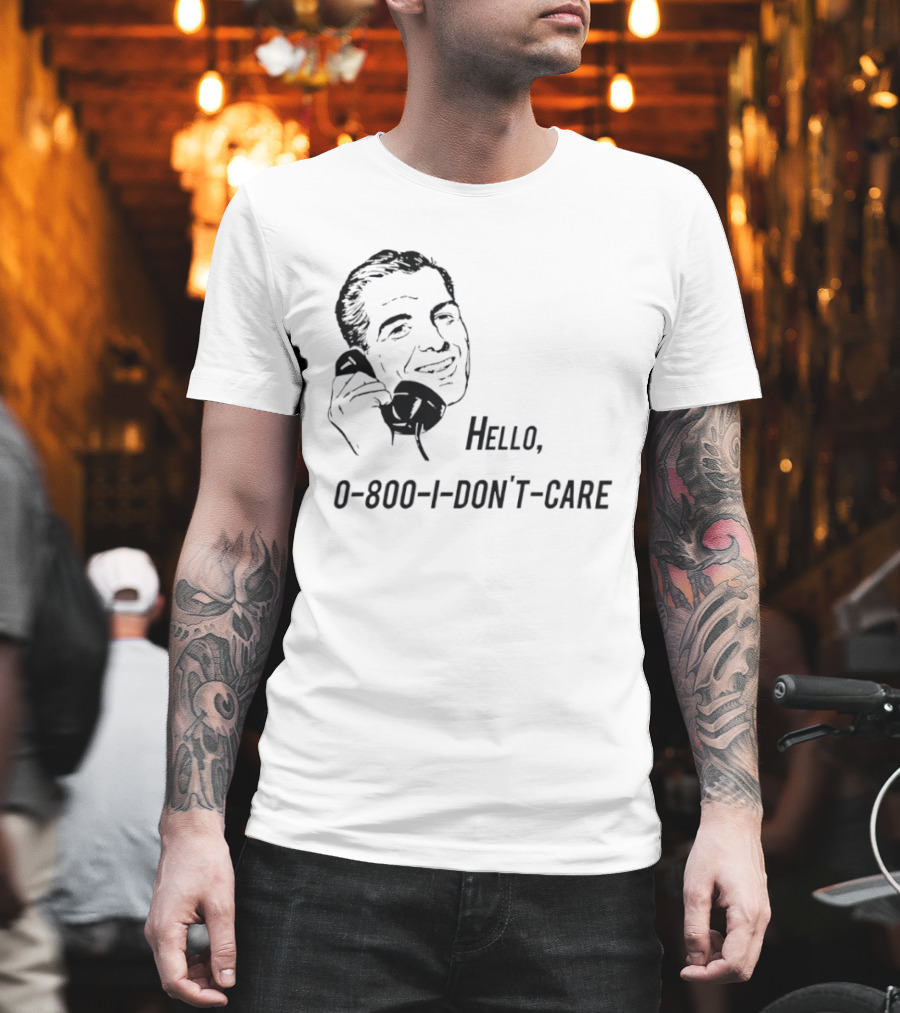 Hello 0800 I Don’t Care T-Shirt