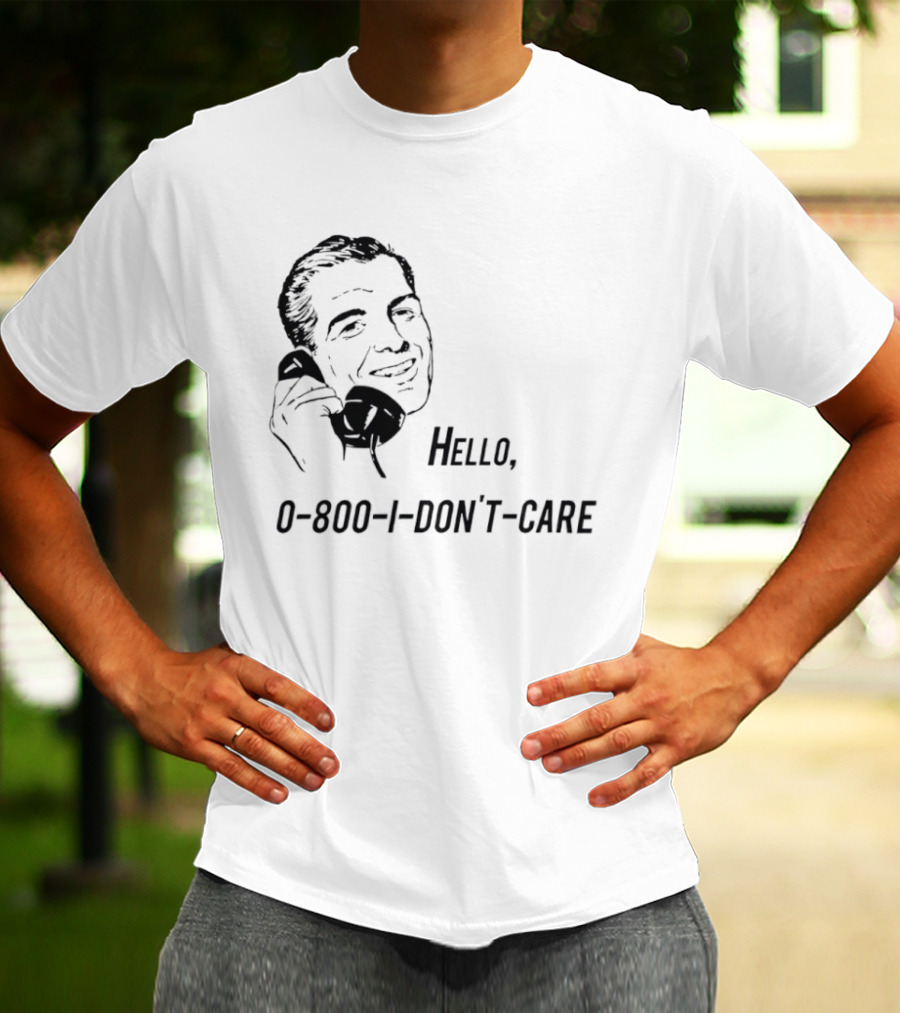 Hello 0800 I Don’t Care T-Shirt