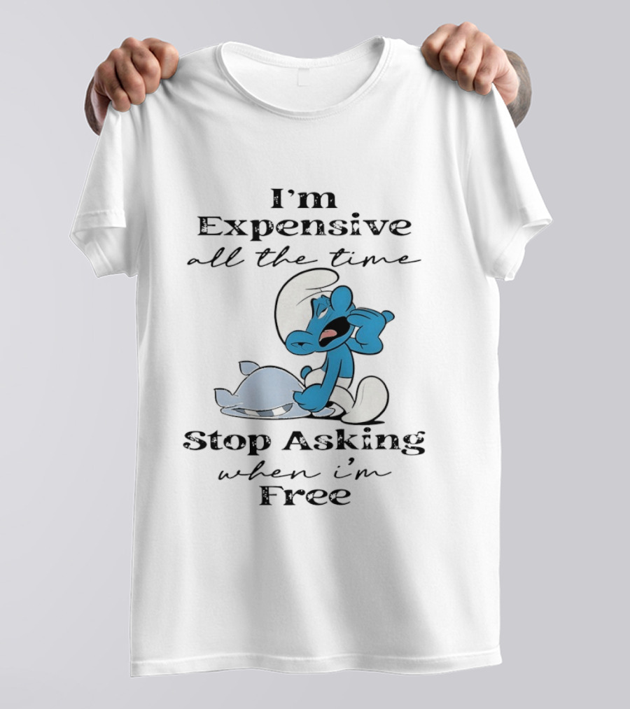 I'm Expensive All The Time Stop Asking When I'm Free Smurf T-Shirt