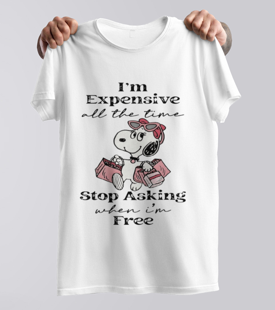 Snoopy I'm Expensive All The Time Stop Asking When I'm Free T-Shirt