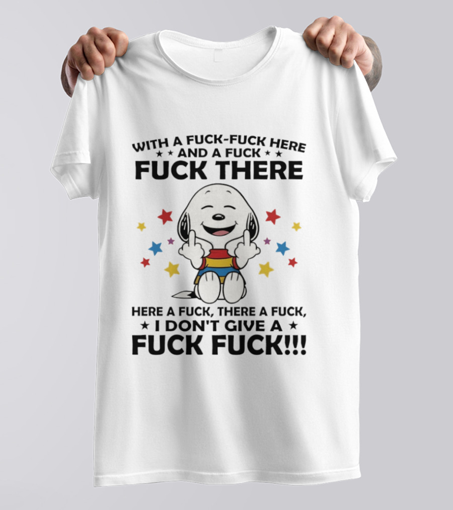 Snoopy Middle Finger With A Fuck Fuck Here And A Fuck Fuck There Here A Fuck There A Fuck T-Shirt