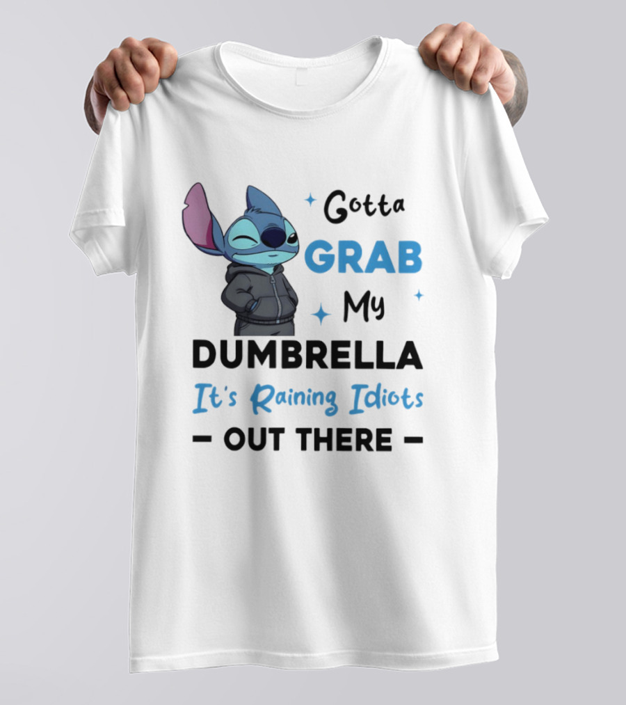 Gotta Grab My Dumbrella It's Raining Idiots Out There Stitch T-Shirt