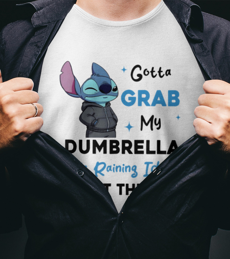 Gotta Grab My Dumbrella It's Raining Idiots Out There Stitch T-Shirt