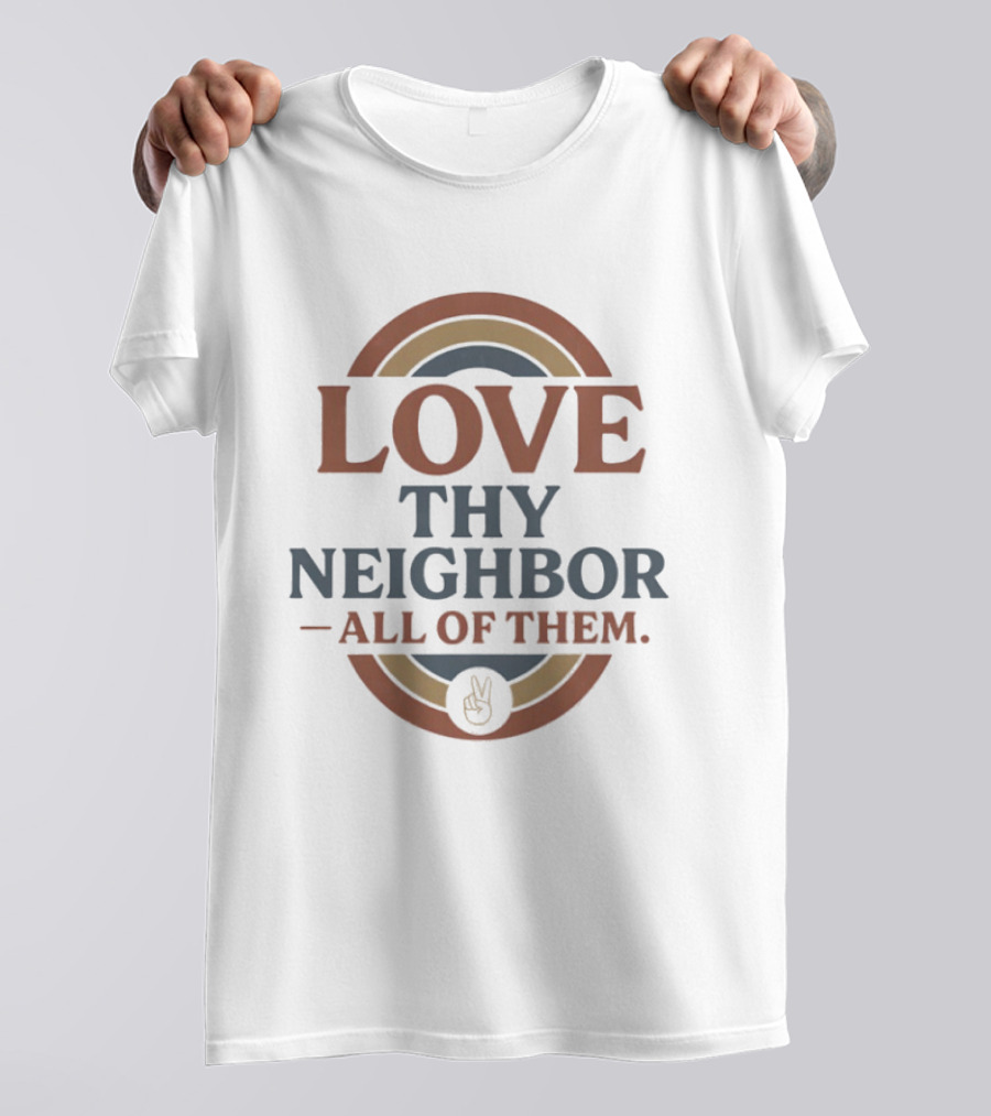 Love Thy Neighbor All Of Them Peace T-Shirt