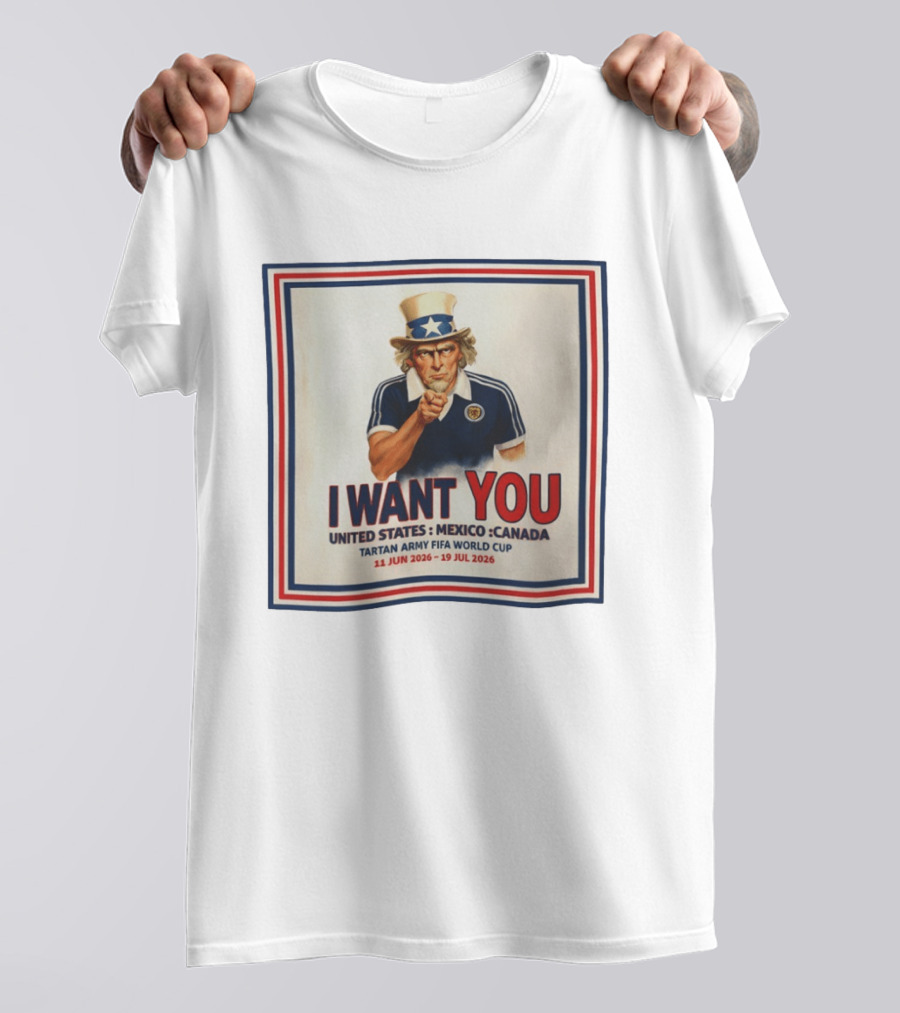 I Want You Tartan Army FIFA World Cup United States Mexico Canada 11 Jun 2026 19 Jul 2026 T-Shirt