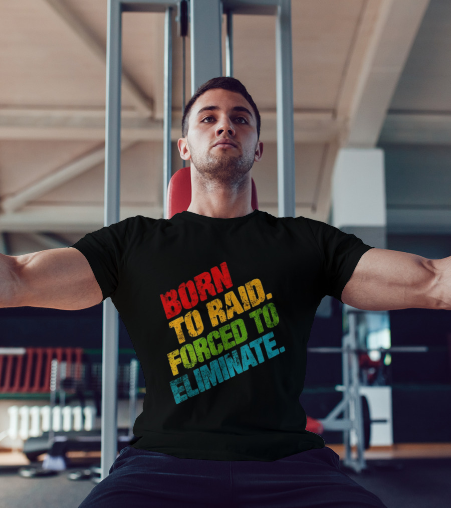 Born To Raid Forced To Eliminate Colorful T-Shirt