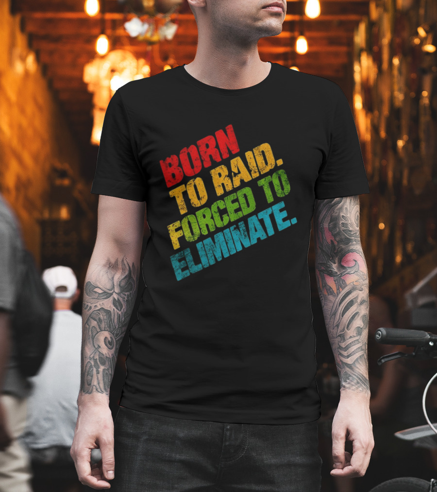 Born To Raid Forced To Eliminate Colorful T-Shirt