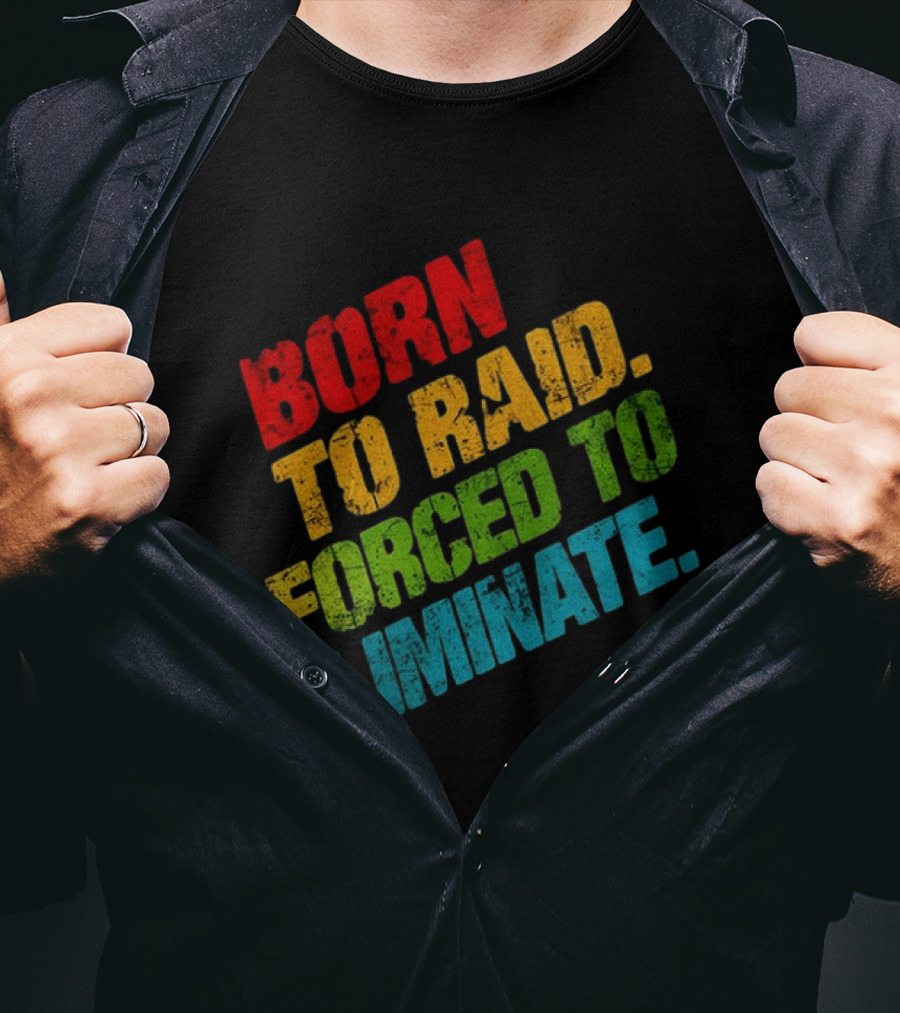 Born To Raid Forced To Eliminate Colorful T-Shirt