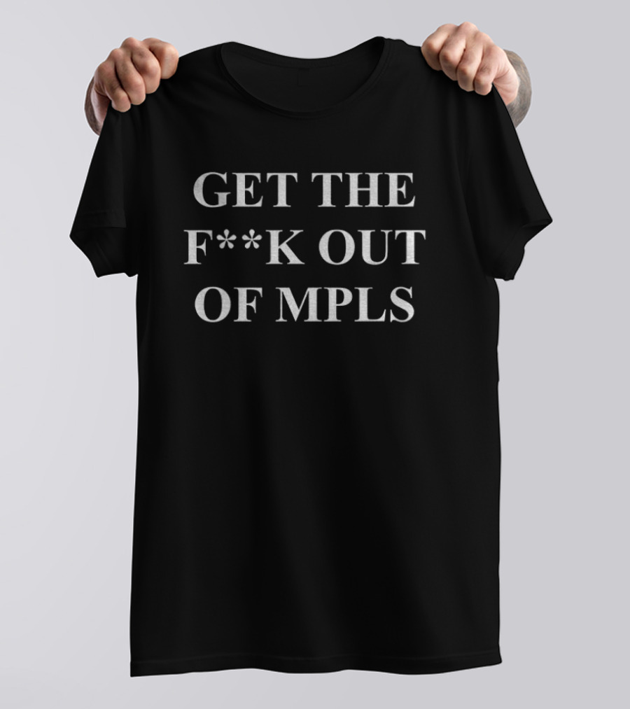 Get The F**k Out Of MPLS Minneapolis Protest Phrase T-Shirt
