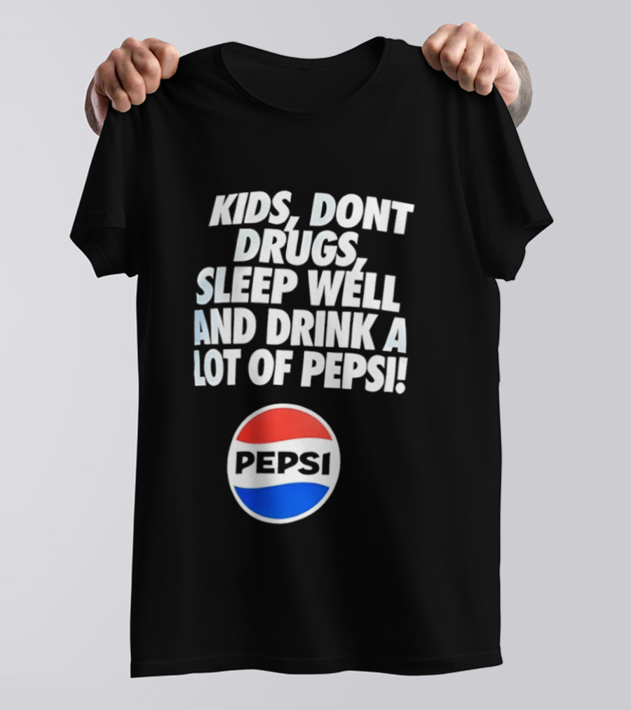 Kids Don’t Drugs Sleep Well And Drink A Lot Of Pepsi T-Shirt