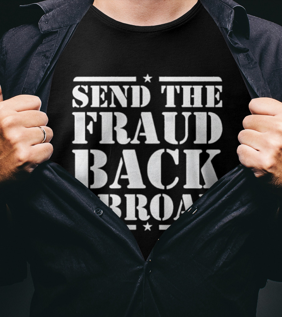 Send The Fraud Back Abroad T-Shirt