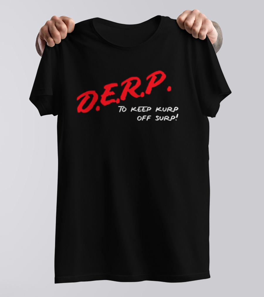 D.E.R.P. To Keep Kurp Off Surp T-Shirt