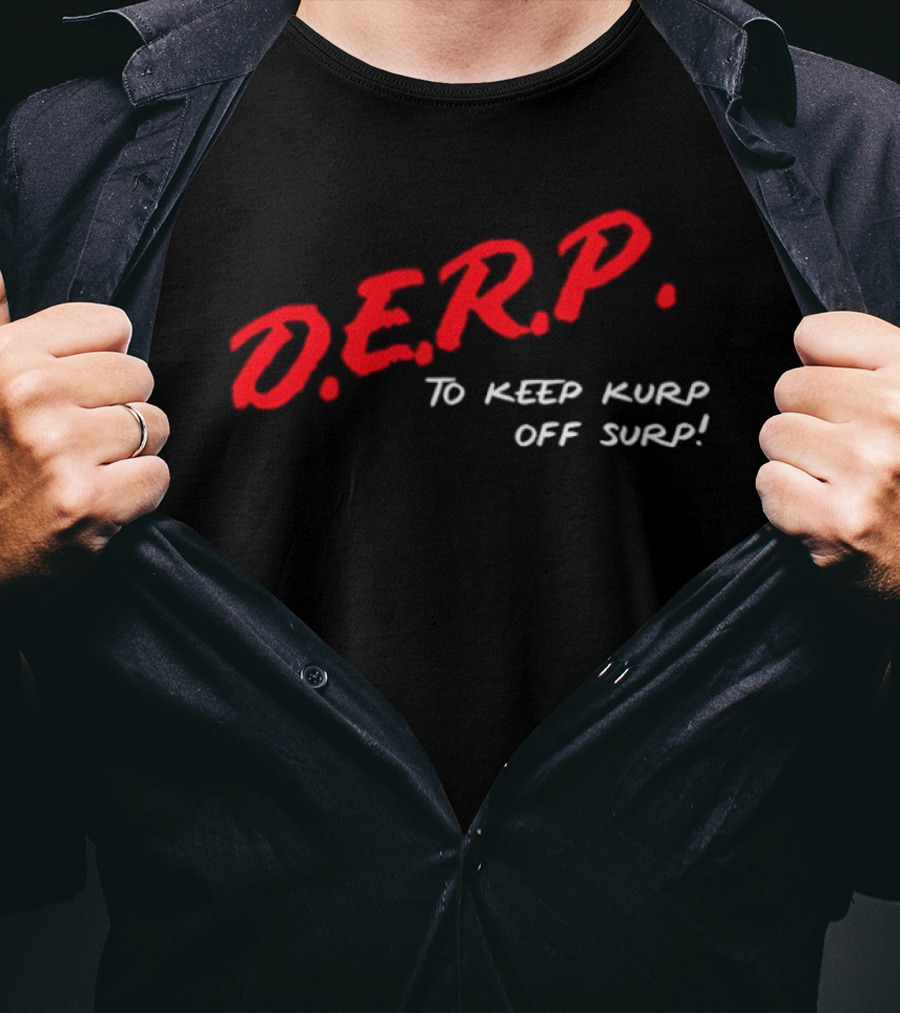 D.E.R.P. To Keep Kurp Off Surp T-Shirt