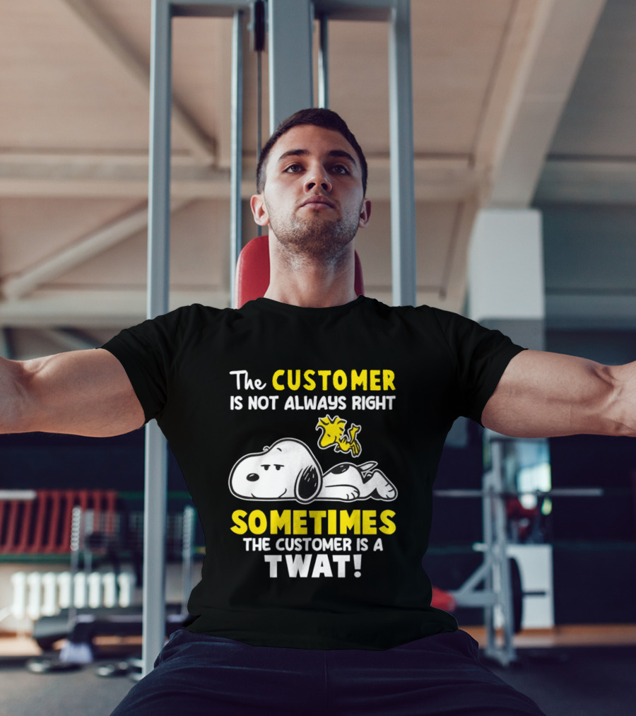 Snoopy Woodstock The Customer Is Not Always Right Sometimes The Customer Is A Twat T-Shirt