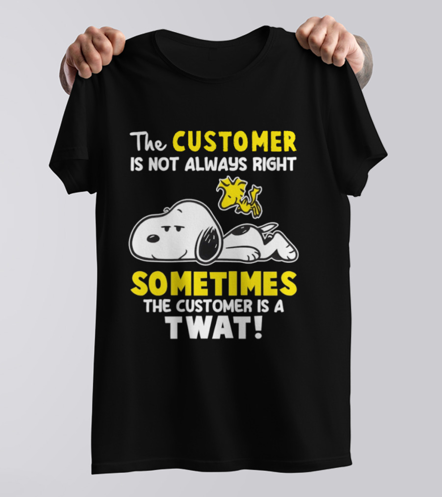 Snoopy Woodstock The Customer Is Not Always Right Sometimes The Customer Is A Twat T-Shirt