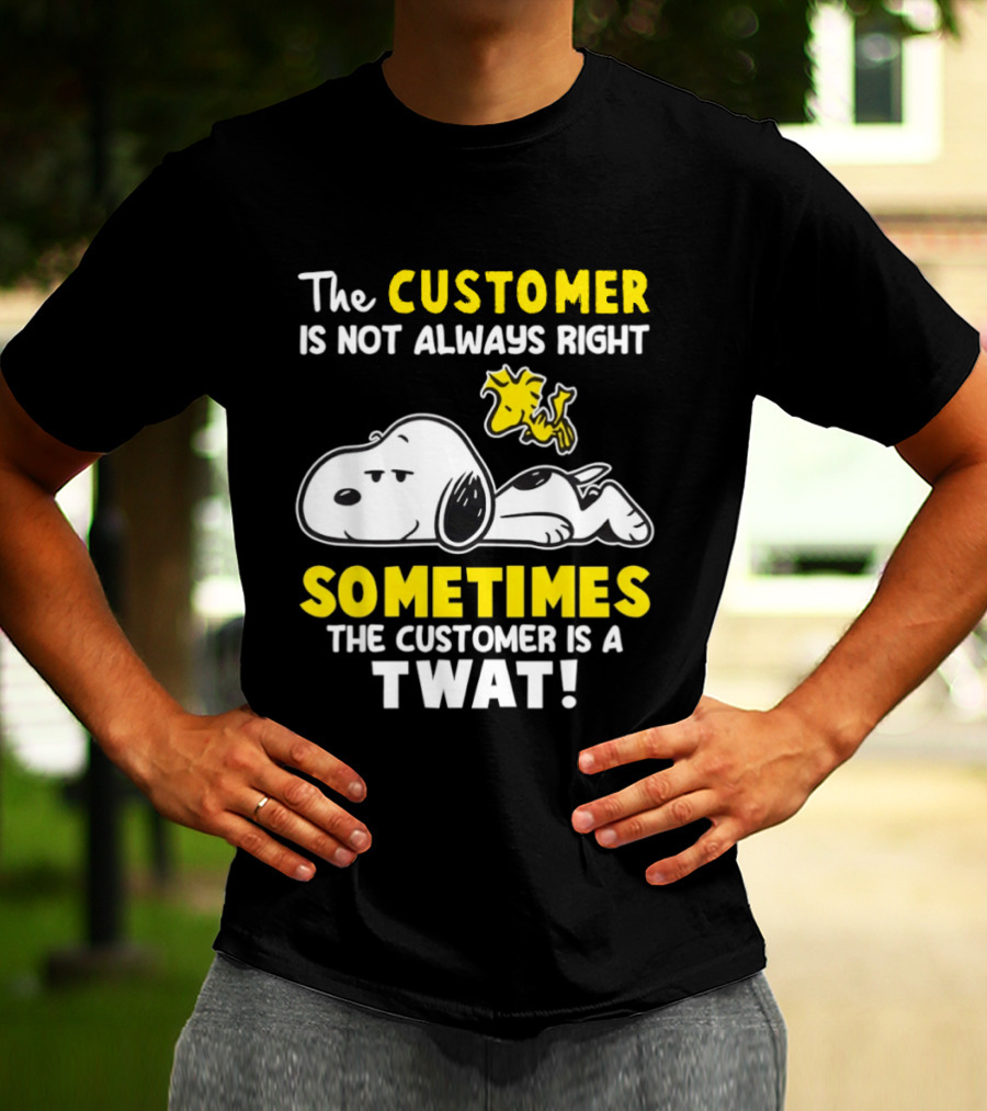 Snoopy Woodstock The Customer Is Not Always Right Sometimes The Customer Is A Twat T-Shirt