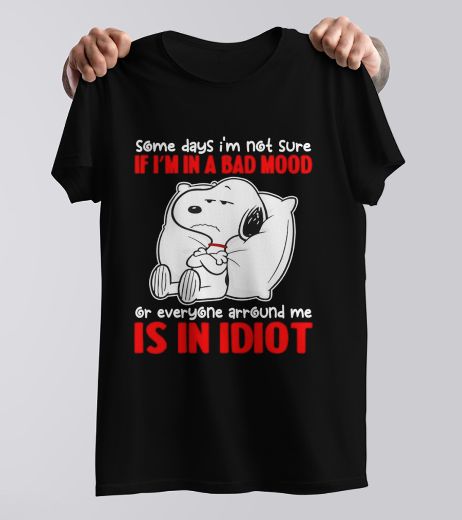 Snoopy Some Days Not Sure Bad Mood Or Everyone Is Idiot T-Shirt