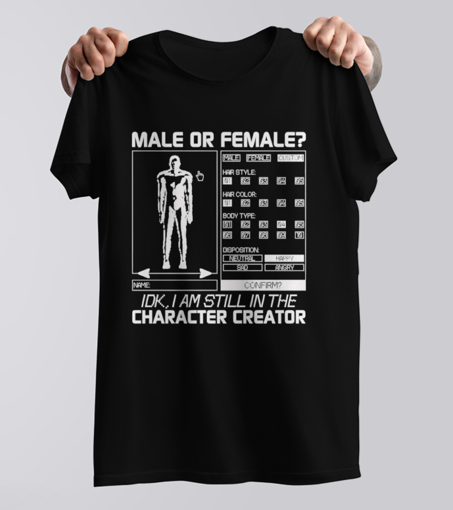 Male Or Female IDK I Am Still In The Character Creator Video Game Humor Customization Options T-Shirt