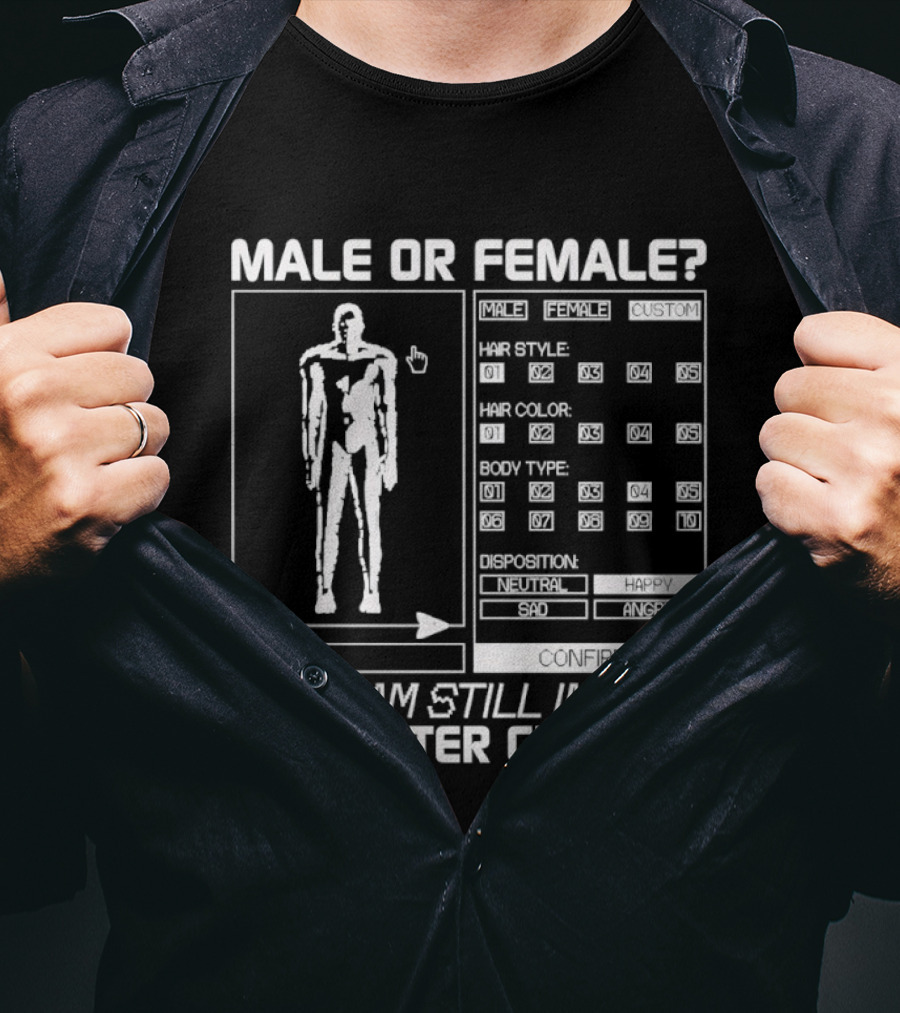 Male Or Female IDK I Am Still In The Character Creator Video Game Humor Customization Options T-Shirt